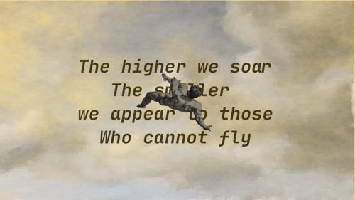 The higher we soar, the smaller we appear to those who cannot fly.