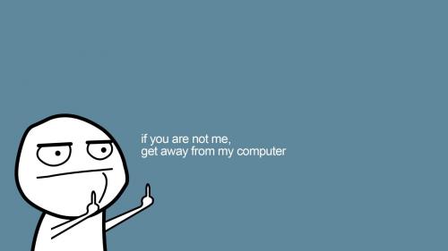 if you are not me get away from my computer