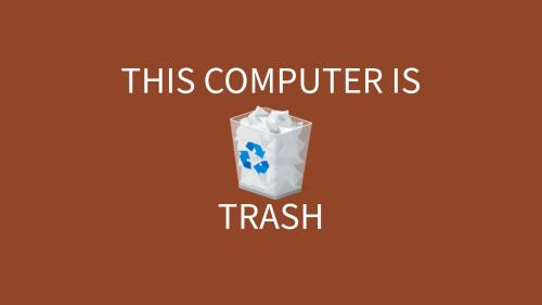THIS COMPUTER IS TRASH